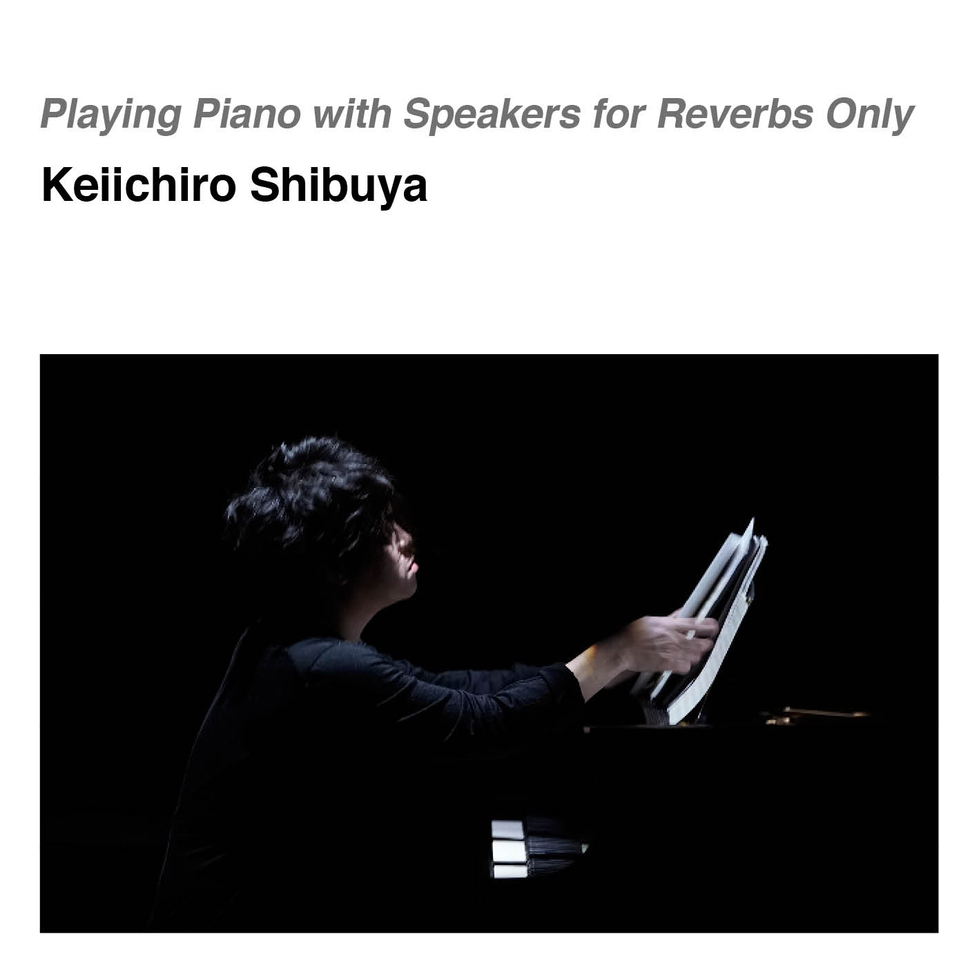 new release Playing Piano with Speakers for Reverbs Only Keiichiro Shibuya<br />
