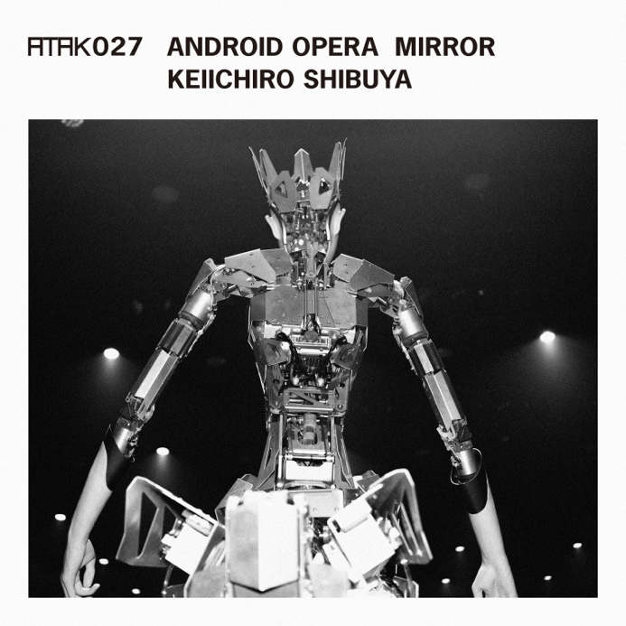 ATAK027 ANDROID OPERA MIRROR Keiichiro Shibuya